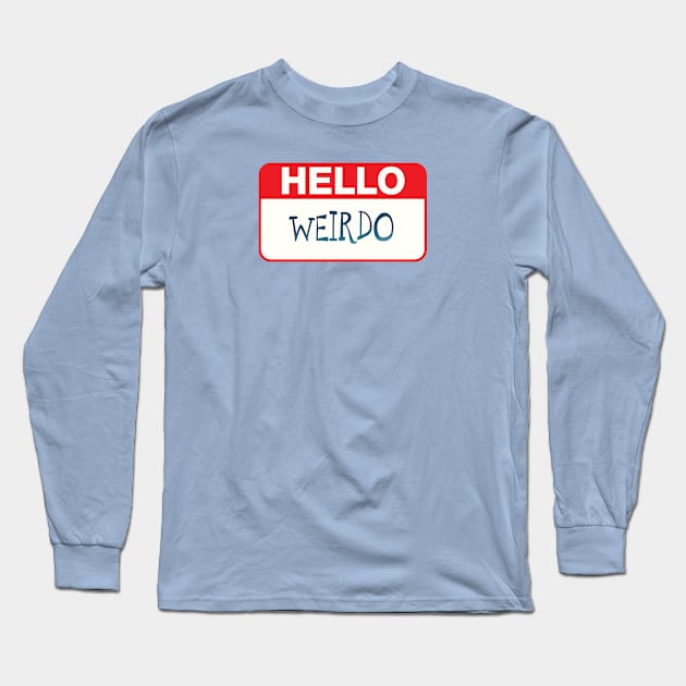 Hello Weirdo Long Sleeve T-Shirt by Mianus Artisanal Concepts